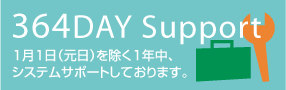 364DAY Support 1月1日(元日)を除く1年中、システムサポートしております。